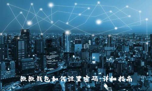微微錢包如何設置密碼：詳細指南