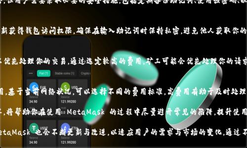   MetaMask 使用指南：如何高效管理以太坊與加密資產(chǎn) / 
 guanjianci MetaMask, 加密錢包, 區(qū)塊鏈技術(shù) /guanjianci 

MetaMask 是一種廣泛使用的數(shù)字貨幣錢包，允許用戶與以太坊區(qū)塊鏈及其生態(tài)系統(tǒng)進(jìn)行交互。作為一款瀏覽器擴展和移動應(yīng)用程序，MetaMask 提供了簡單且安全的方式來存儲、發(fā)送和接收以太坊（ETH）及 ERC20 代幣。無論你是初學(xué)者還是有經(jīng)驗的用戶，理解 MetaMask 的工作原理和最佳使用實踐對你的加密資產(chǎn)管理至關(guān)重要。

MetaMask 的基本功能
MetaMask 的核心功能包括創(chuàng)建和管理以太坊錢包、發(fā)送和接收數(shù)字資產(chǎn)、與去中心化應(yīng)用（DApp）互動等。用戶可以輕松地在 MetaMask 中進(jìn)行以下操作：
ul
    listrong創(chuàng)建錢包：/strong用戶可以通過簡單的步驟創(chuàng)建新錢包，并生成助記詞以備份錢包。助記詞是恢復(fù)錢包的唯一方式，因此必須妥善保管。/li
    listrong管理資產(chǎn)：/strong用戶可以查看和管理以太坊及其代幣的余額，添加特定的 ERC20 代幣，讓資產(chǎn)管理變得更加便捷。/li
    listrong發(fā)送與接收：/strongMetaMask 允許用戶直接在錢包中發(fā)送和接收以太坊和 ERC20 代幣，只需輸入地址和金額。/li
    listrong連接 DApp：/strong用戶可以通過 MetaMask 安全地與各種去中心化應(yīng)用進(jìn)行互動。這些 DApp 包括去中心化交易所（DEX）、游戲、NFT 市場等。/li
/ul

MetaMask 的安全性
安全性是使用任何數(shù)字錢包時的首要考慮因素。MetaMask 采用了多重安全措施來保護(hù)用戶的資產(chǎn)：
ul
    listrong私鑰控制：/strongMetaMask 的用戶將私鑰保存在本地設(shè)備上，而不是集中存儲在服務(wù)器上。這意味著用戶擁有對自己資產(chǎn)的完全控制權(quán)。/li
    listrong助記詞：/strong助記詞是恢復(fù)錢包的核心，MetaMask 提供了生成和管理助記詞的方法。用戶應(yīng)確保不與其他人分享這一信息，并將其保存在安全地點。/li
    listrong密碼保護(hù)：/strong用戶可以設(shè)置強密碼，以增加錢包安全性。每次打開 MetaMask 時都需要輸入密碼，從而防止未經(jīng)授權(quán)的訪問。/li
/ul

如何創(chuàng)建和設(shè)置 MetaMask 錢包
創(chuàng)建 MetaMask 錢包的步驟相對簡單易懂，以下是詳細(xì)的創(chuàng)建過程：
ol
    listrong下載與安裝：/strong首先，訪問 MetaMask 官方網(wǎng)站，下載適用于你的瀏覽器或移動設(shè)備的應(yīng)用程序進(jìn)行安裝。/li
    listrong創(chuàng)建新錢包：/strong安裝完成后，打開應(yīng)用程序，選擇“創(chuàng)建錢包”選項。接著，設(shè)置一個強而獨特的密碼。/li
    listrong保存助記詞：/strongMetaMask 會生成一組助記詞，用戶需將其安全存儲。確保不將此信息保存在網(wǎng)上或與他人分享。/li
    listrong完成設(shè)置：/strong按照提示完成設(shè)置，接受 MetaMask 的條款與條件后，你就可以開始使用錢包進(jìn)行交易了。/li
/ol

如何使用 MetaMask 進(jìn)行交易
使用 MetaMask 進(jìn)行加密資產(chǎn)交易非常簡單。以下是進(jìn)行交易的基本步驟：
ol
    listrong確保賬戶余額：/strong在發(fā)送交易前，確保你的錢包中有足夠的以太坊用于支付交易費用（礦工費）。/li
    listrong訪問應(yīng)用程序：/strong打開你想要進(jìn)行交易的 DApp，例如去中心化交易所，MetaMask 會自動提示你連接錢包。/li
    listrong發(fā)起交易：/strong輸入交易的詳情，包括接收地址和發(fā)送金額。確認(rèn)交易信息后，點擊“發(fā)送”按鈕。/li
    listrong確認(rèn)費用：/strongMetaMask 會提示你確認(rèn)交易費用，選擇適合你的費用后，點擊確認(rèn)。交易將被提交到網(wǎng)絡(luò)中。/li
/ol

常見問題

1. MetaMask 是否安全？
MetaMask 作為一個去中心化的錢包，安全性相對較高，因為用戶私鑰存儲在本地設(shè)備上。相較于集中式錢包，其不容易受到黑客攻擊。但用戶需要采取必要的安全措施，包括定期備份助記詞、使用強密碼、以及定期更新軟件以防止漏洞。同時，用戶應(yīng)當(dāng)警惕網(wǎng)絡(luò)釣魚攻擊，不要隨意點擊未知鏈接。

2. 如何恢復(fù)我的 MetaMask 錢包？
如果你忘記了密碼，或更換了設(shè)備，你可以通過助記詞來恢復(fù)錢包。打開 MetaMask，選擇“恢復(fù)錢包”選項，輸入正確的助記詞，便可重新獲得錢包訪問權(quán)限。確保在輸入助記詞時保持私密，避免他人獲取你的信息。

3. 如何提高 MetaMask 的交易速度？
MetaMask 的交易速度受到網(wǎng)絡(luò)擁堵和礦工費用的影響。當(dāng)以太坊網(wǎng)絡(luò)繁忙時，交易可能會變慢。你可以嘗試增加交易的礦工費用，以優(yōu)先處理你的交易。通過選定較高的費用，礦工可能會優(yōu)先處理你的請求，從而提高交易速度。然而，這也會導(dǎo)致費用增加，因此用戶需根據(jù)自己的需求謹(jǐn)慎選擇。

4. 使用 MetaMask 交易時的費用是怎樣計算的？
MetaMask 的交易費用由礦工費構(gòu)成，此費用對以太坊網(wǎng)絡(luò)的負(fù)擔(dān)和隊列等因素有所影響。用戶在進(jìn)行交易時會看到建議的礦工費用，基于當(dāng)前網(wǎng)絡(luò)狀況，可以選擇不同的費用標(biāo)準(zhǔn)。高費用有助于及時處理交易，低費用則可能導(dǎo)致交易延遲，用戶可以根據(jù)實際情況調(diào)整費用設(shè)置。

通過了解以上內(nèi)容，你不僅可以熟練使用 MetaMask，還能確保自身的資產(chǎn)安全。無論你是新手還是資深投資者，掌握常見問題的回答，將幫助你在使用 MetaMask 的過程中盡量避開常見的陷阱，提升使用體驗。

在數(shù)字貨幣的世界中，MetaMask 為用戶提供了無縫的訪問去中心化金融（DeFi）和區(qū)塊鏈項目的途徑。隨著加密技術(shù)的持續(xù)發(fā)展，MetaMask 也會不斷更新與改進(jìn)，以適應(yīng)用戶的需求與市場的變化。通過不斷學(xué)習(xí)和實踐，用戶將更好地理解區(qū)塊鏈的核心概念，提升其在數(shù)字資產(chǎn)管理中的能力與信心。