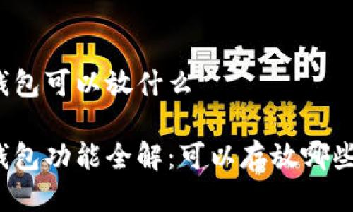 小狐錢包可以放什么

小狐錢包功能全解：可以存放哪些資產(chǎn)？