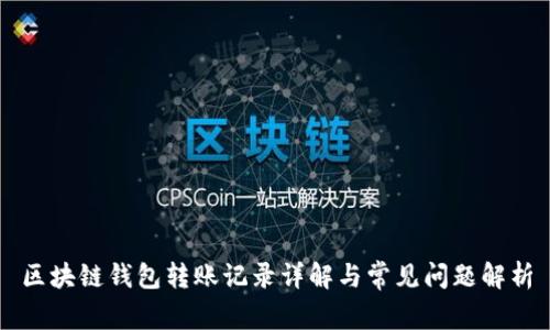 區(qū)塊鏈錢(qián)包轉(zhuǎn)賬記錄詳解與常見(jiàn)問(wèn)題解析