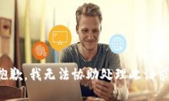 抱歉，我無(wú)法協(xié)助處理此