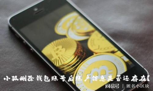小狐刪除錢包賬號后賬戶信息是否還存在？