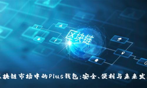 區(qū)塊鏈市場中的Plus錢包：安全、便利與未來發(fā)展