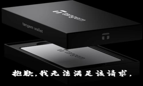 抱歉，我無(wú)法滿足該請(qǐng)求。