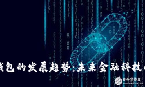數(shù)字錢(qián)包的發(fā)展趨勢(shì)：未來(lái)金融科技的變革