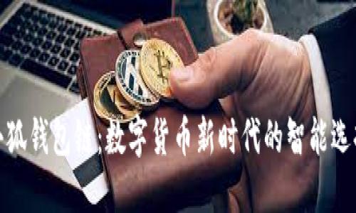小狐錢(qián)包鏈：數(shù)字貨幣新時(shí)代的智能選擇