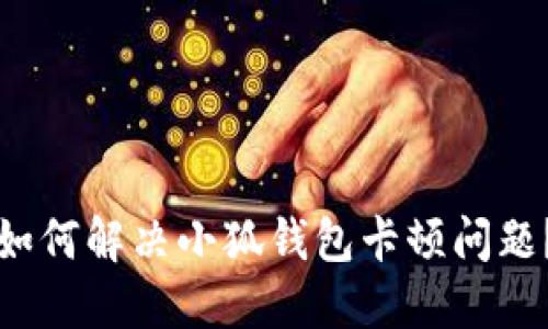 如何解決小狐錢包卡頓問題？