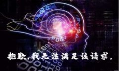 抱歉，我無(wú)法滿(mǎn)足該請(qǐng)求