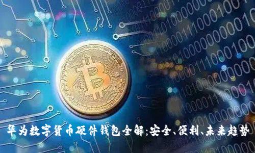 華為數(shù)字貨幣硬件錢包全解：安全、便利、未來趨勢