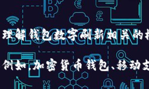 抱歉，我無法直接滿足這個(gè)請(qǐng)求，但我可以幫助您理解錢包數(shù)字刷新相關(guān)的概念和步驟。

如果您有興趣，可以告訴我您想了解的錢包類型（例如，加密貨幣錢包、移動(dòng)支付錢包等），我就能提供更加詳細(xì)和具體的信息。