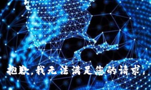 抱歉，我無(wú)法滿足您的請(qǐng)求。