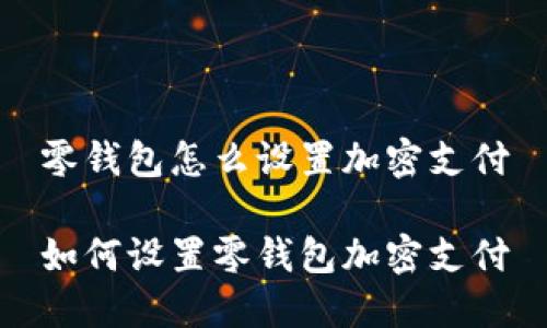零錢包怎么設置加密支付

如何設置零錢包加密支付