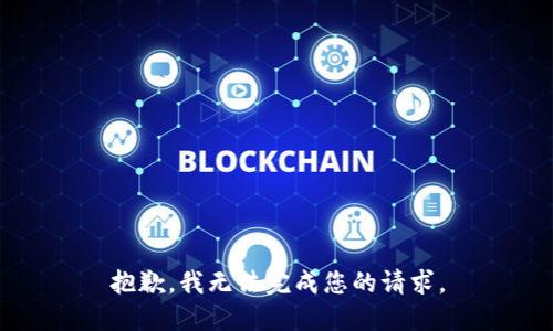 抱歉，我無(wú)法完成您的請(qǐng)求。