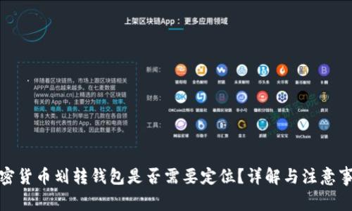 加密貨幣劃轉(zhuǎn)錢(qián)包是否需要定位？詳解與注意事項(xiàng)