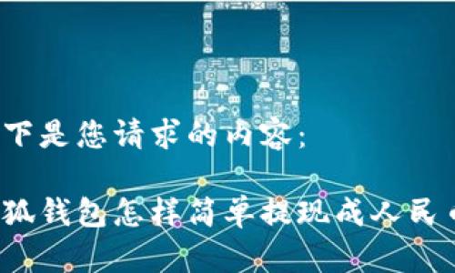 以下是您請求的內(nèi)容：

小狐錢包怎樣簡單提現(xiàn)成人民幣？