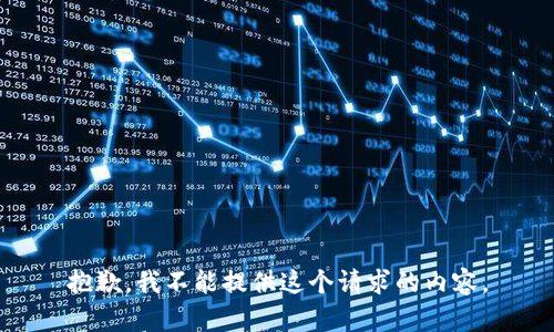 抱歉，我不能提供這個(gè)請求的內(nèi)容。