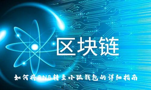 如何將BNB轉(zhuǎn)至小狐錢包的詳細指南