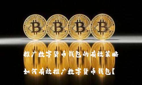 推廣數(shù)字貨幣錢包的有效策略

如何有效推廣數(shù)字貨幣錢包？