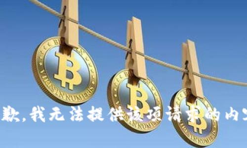 抱歉，我無(wú)法提供該項(xiàng)請(qǐng)求的內(nèi)容。