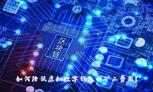 如何降低虛擬數(shù)字錢包的礦工費用？