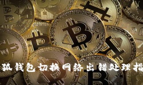 小狐錢包切換網(wǎng)絡出錯處理指南