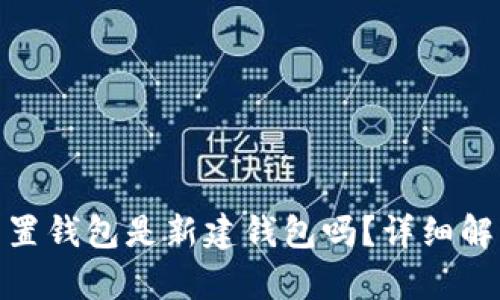 : 小狐重置錢包是新建錢包嗎？詳細(xì)解析與解答