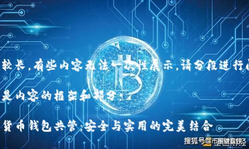 作品較長，有些內(nèi)容無法一次性展示，請分段進行閱讀。

以下是內(nèi)容的框架和部分：

數(shù)字貨幣錢包共管：安全與實用的完美結(jié)合