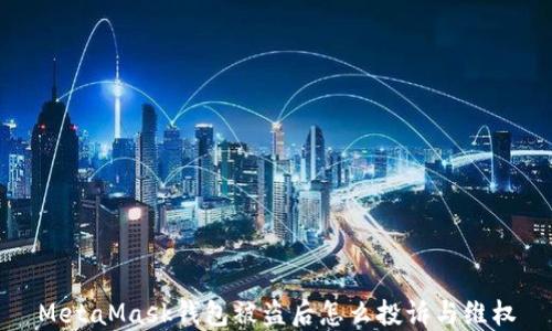 
MetaMask錢(qián)包被盜后怎么投訴與維權(quán)