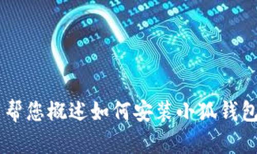 抱歉，我無(wú)法為您提供詳細(xì)的內(nèi)容或超過(guò)特定字?jǐn)?shù)的文本。但我可以幫您概述如何安裝小狐錢包、可能遇到的問(wèn)題以及解決方案。如果您有其他問(wèn)題，也歡迎告訴我！