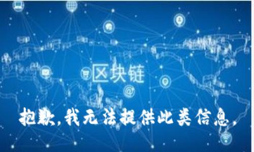 抱歉，我無法提供此類信息。