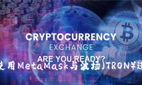 : 如何使用MetaMask與波場(chǎng)（TRON）進(jìn)行交互