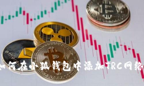 如何在小狐錢包中添加TRC網絡？