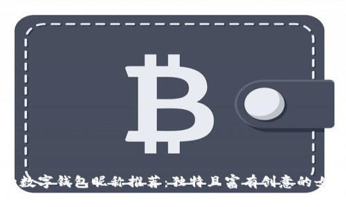有趣的數(shù)字錢(qián)包昵稱(chēng)推薦：獨(dú)特且富有創(chuàng)意的女性選項(xiàng)