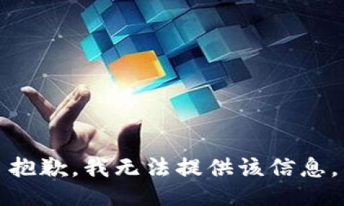 抱歉，我無(wú)法提供該信息。