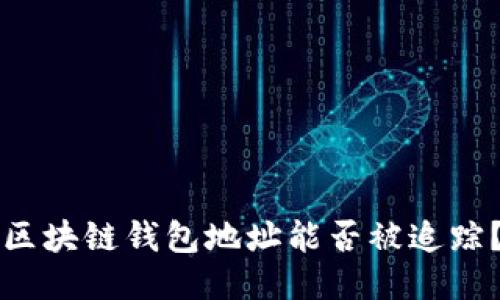 區(qū)塊鏈錢包地址能否被追蹤？