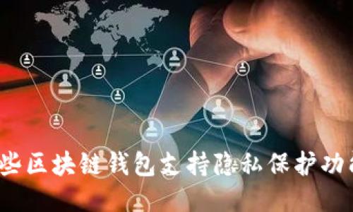 哪些區(qū)塊鏈錢包支持隱私保護功能？