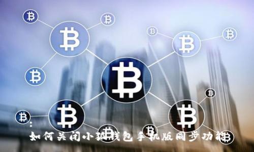 :
如何關閉小狐錢包手機版同步功能