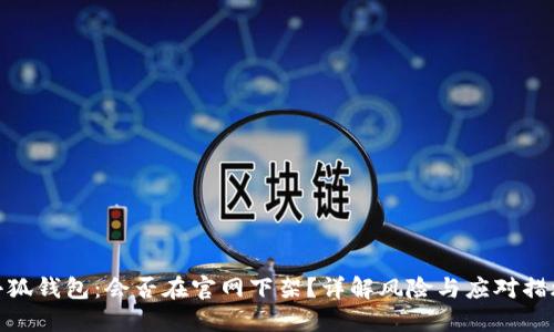 小狐錢包：會否在官網(wǎng)下架？詳解風(fēng)險與應(yīng)對措施