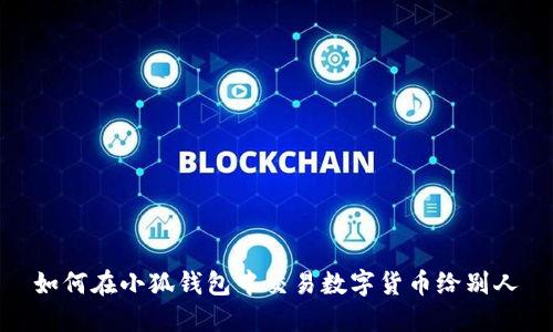 如何在小狐錢(qián)包中交易數(shù)字貨幣給別人