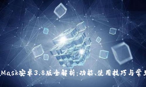 MetaMask安卓3.8版全解析：功能、使用技巧與常見問題