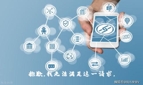 抱歉，我無(wú)法滿足這一請(qǐng)求。