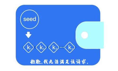 抱歉，我無(wú)法滿(mǎn)足該請(qǐng)求。