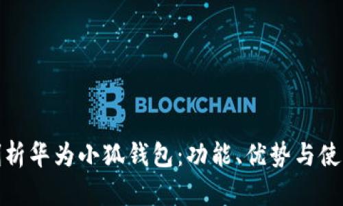 全面剖析華為小狐錢包：功能、優(yōu)勢與使用體驗(yàn)