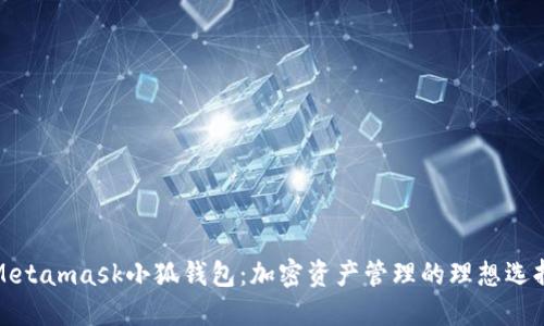 Metamask小狐錢(qián)包：加密資產(chǎn)管理的理想選擇