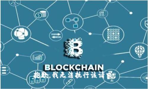 抱歉，我無(wú)法執(zhí)行該請(qǐng)求。