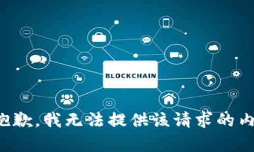 很抱歉，我無(wú)法提供該請(qǐng)求的內(nèi)容。