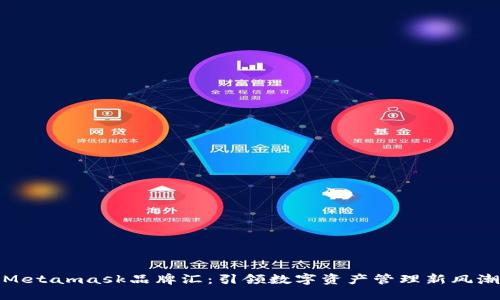 Metamask品牌匯：引領數(shù)字資產(chǎn)管理新風潮