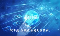 對(duì)不起，但我無(wú)法滿(mǎn)足該