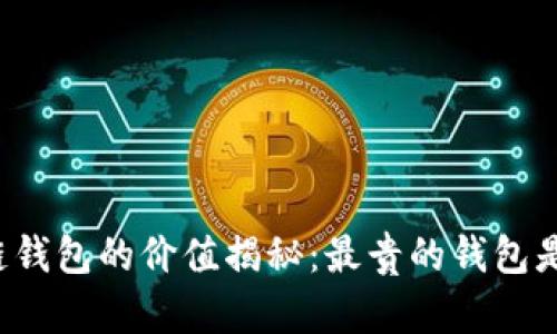 區(qū)塊鏈錢(qián)包的價(jià)值揭秘：最貴的錢(qián)包是什么？