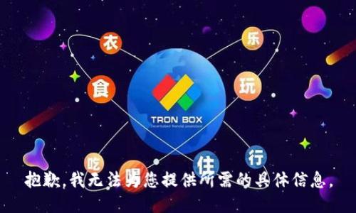 抱歉，我無法為您提供所需的具體信息。